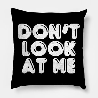 Don't Look At Me Pillow