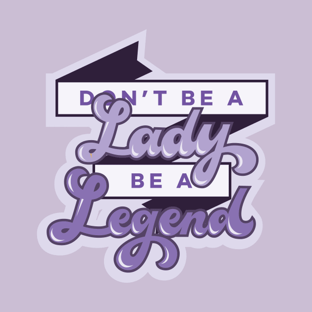 Don't Be a Lady, Be a Legend by polliadesign