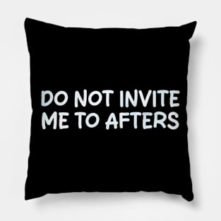 do not invite me to afters Pillow