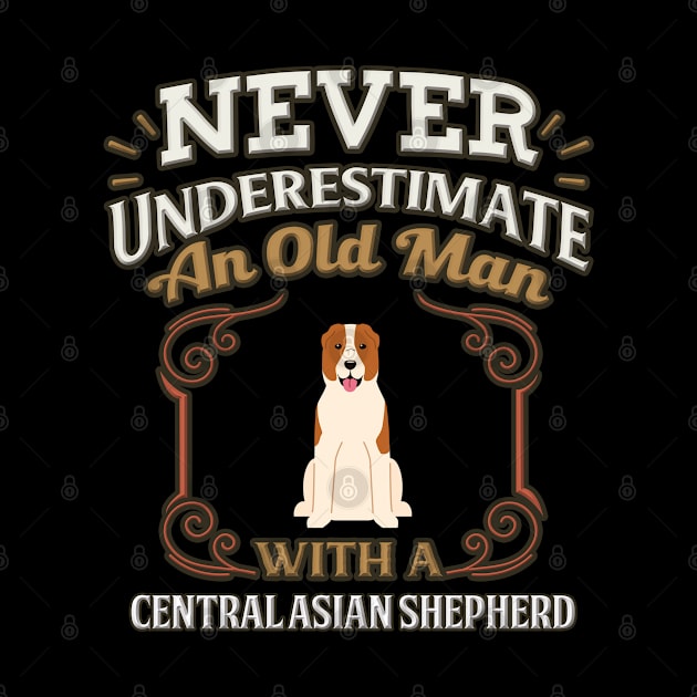 Never Under Estimate An Old Man With A Central Asian Shepherd - Gift For Central Asian Shepherd Owner Central Asian Shepherd Lover by HarrietsDogGifts