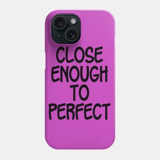 Close Enough To Perfect - Black Phone Case