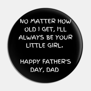 No matter how old I get, I'll always be your little girl t-shirt, Father's Day Pin