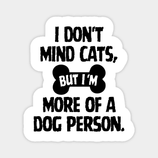 I don't mind cats, but I'm more of a dog person. Magnet