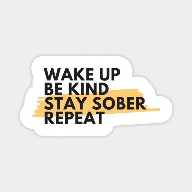 Wake Up Be Kind Stay Sober Repeat Alcoholic Recovery Magnet by RecoveryTees