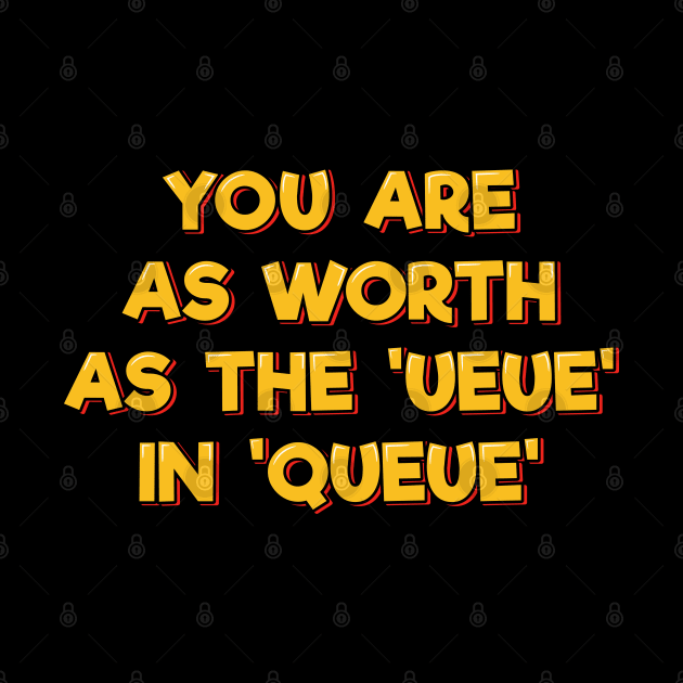 You Are As Worth As the 'ueue' in 'queue' by ardp13