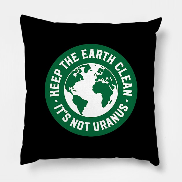 Keep The Earth Clean - It's Not Uranus Pillow by Assertive Shirts