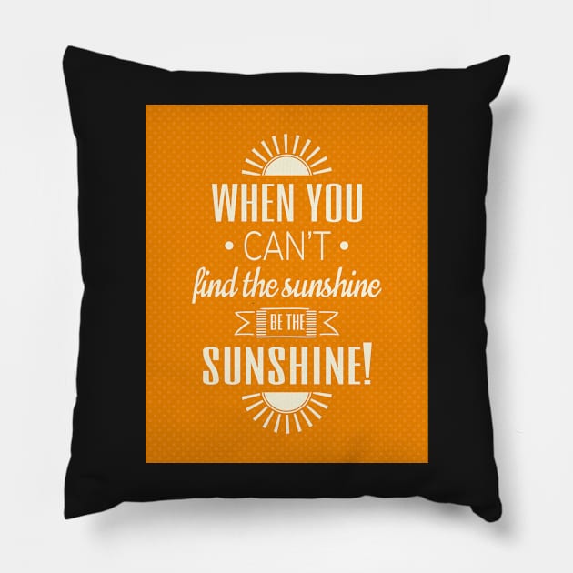 When you can't find the sunshine be the sunshine Pillow by Misfit04