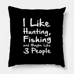 I Like Hunting Fishing And Maybe 3 Peopl Pillow