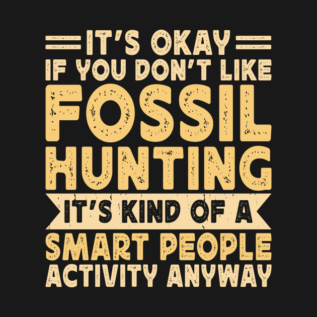 It's Okay If You Don't Like Fossil Hunting It's Kind Of A Smart People Activity Anyway T shirt For Women by Pretr=ty