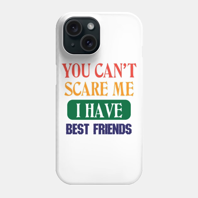 You Can't Scare Me I Have Best Friends New Phone Case by trendybestgift