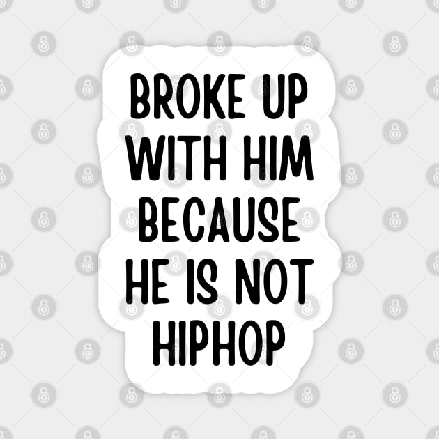 broke up with him because he is not hiphop Magnet by mdr design