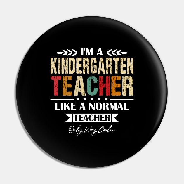 Kindergarten Teacher Like A Normal Teacher - Funny Teacher Quote - Kindergarten Teacher - Pin | TeePublic Kindergarten Teacher Like A Normal Teacher - Funny Teacher Quote - Kindergarten Teacher - Pin | TeePublic