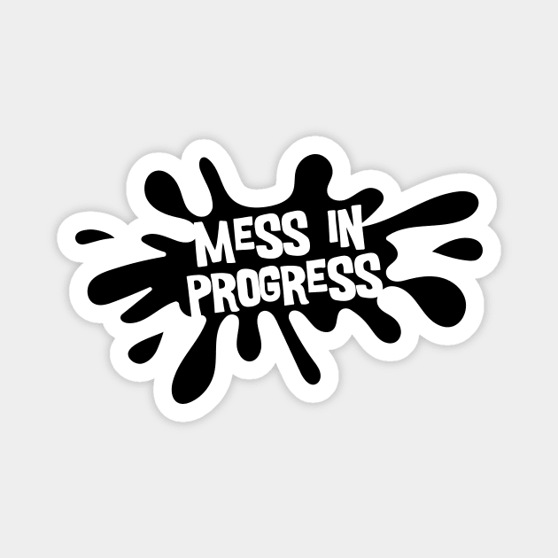 Mess in Progress Magnet by majoihart