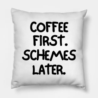 Coffee first. Schemes later. Pillow