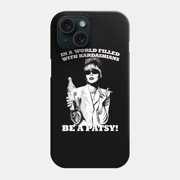 In A World Filled With Kardashians Be A Patsy Phone Case by chaxue