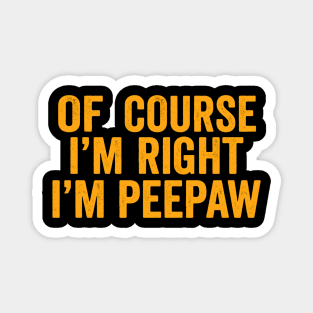 Of Course I'm Right I'm Peepaw Magnet