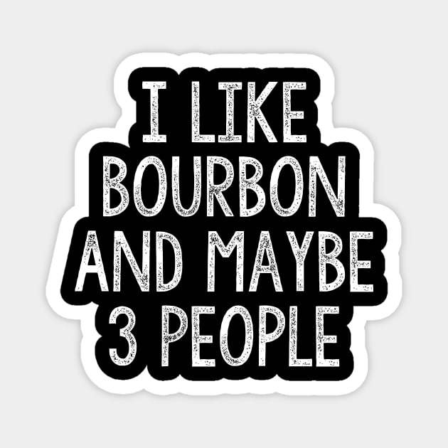 I Like Bourbon And Maybe 3 People Magnet by JD_Apparel