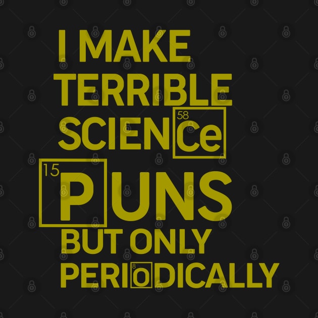 Terrible Science Puns But Only Periodically - Puns, Funny - D3 Designs by D3Apparels