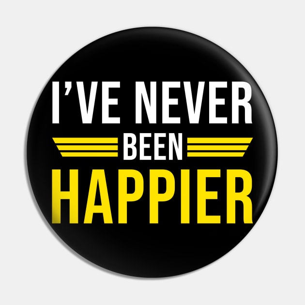 I've Never Been Happier Pin by Printnation