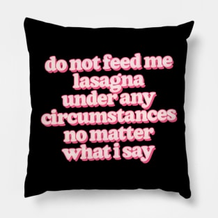 Do not feed me lasagna under any circumstances Pillow