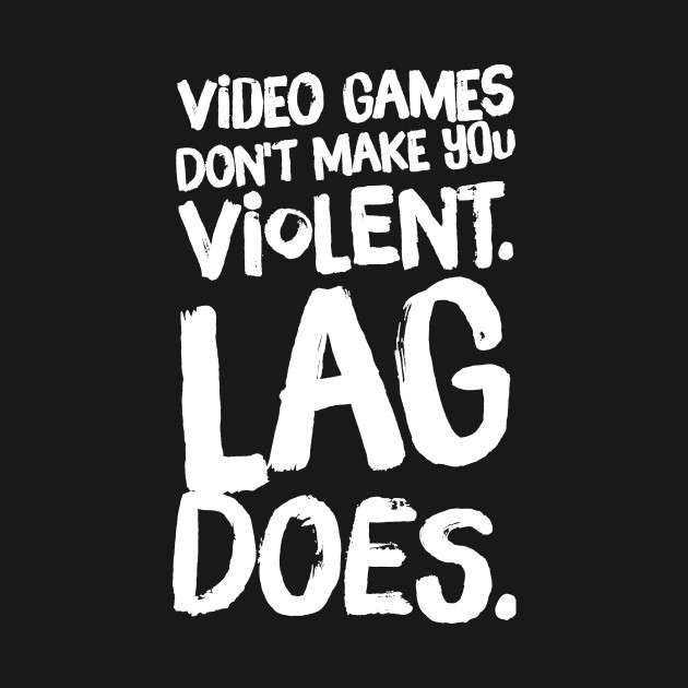 Video games don't make you violent lag does Funny Gamer TShirt