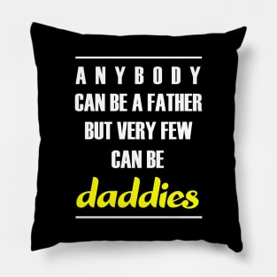 Anybody can be a father but very few can be daddies Pillow