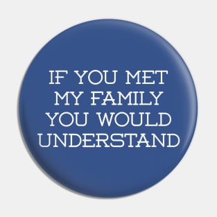 If You met My Family You'd Understand Pin