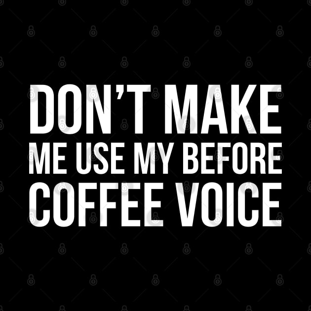 Don't Make Me Use My Before Coffee Voice by evokearo