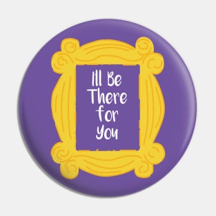 I'll be there for you Pin