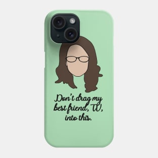 dont drag my best friend, tv into this Phone Case