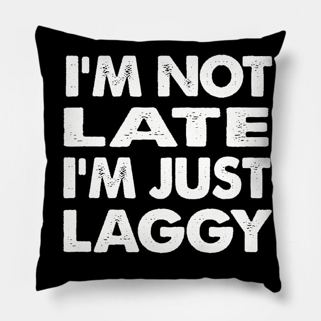 Funny Gamer quote  I'm Not Late I'm Just Laggy Pillow by Moe99