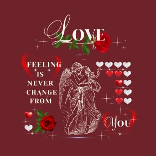 Love feeling is never change from you. T-Shirt