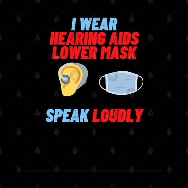 I Wear Hearing Aids Lower Mask Speak Loudly by lavprints