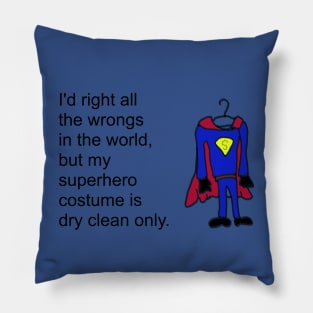 I'd right all the wrongs in the world, but my superhero costume is dry clean only. Pillow