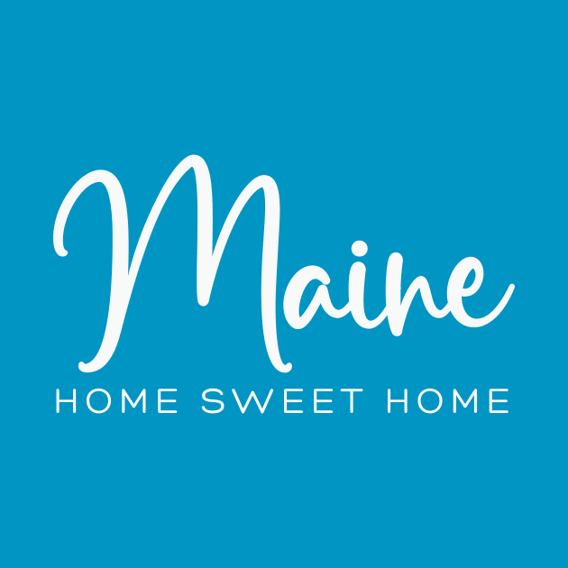 Maine: Home Sweet Home by RefinedApparelLTD