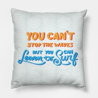 You can't stop the waves but you can learn to surf Pillow