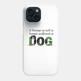 A house is not a home without a dog - Bernese mountain dog oil painting word art Phone Case