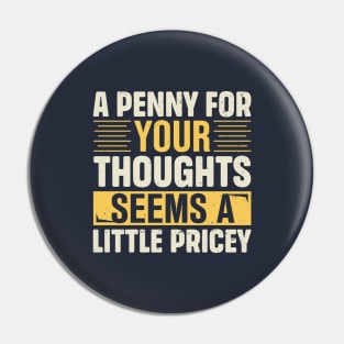 A Penny For Your Thoughts Seems A Little Pricey Pin