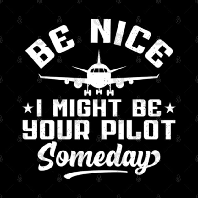 Be Nice I Might Be Your Pilot Someday Pilot by RiseInspired