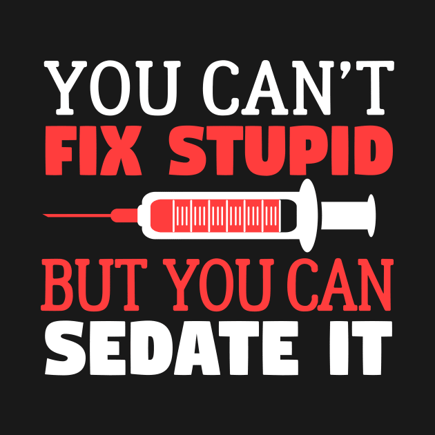 You Can't Fix Stupid But You Can Sedate It by fromherotozero