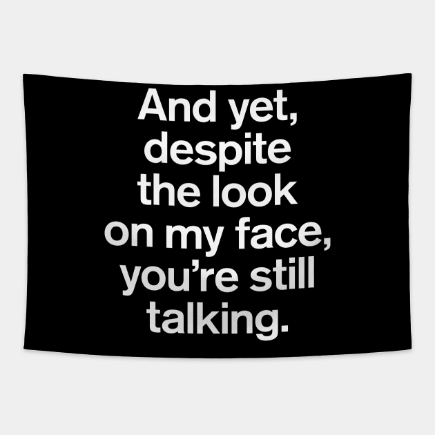 And Yet, Despite The Look on My Face, You're Still Talking Quotes Tapestry by GuuuExperience