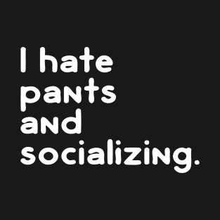 I Hate Socializing and Pants T-Shirt