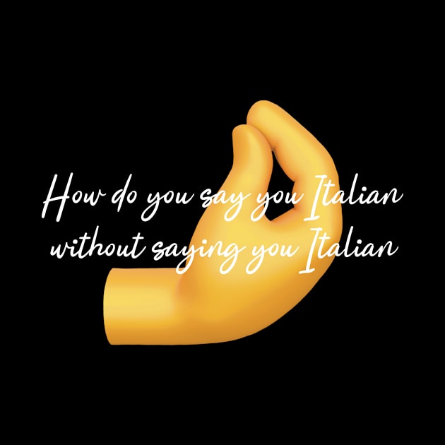 How do you say you Italian without saying you Italian- Italian emoji by Fruit Tee