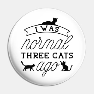 I Was Normal Three Cats Ago Pin