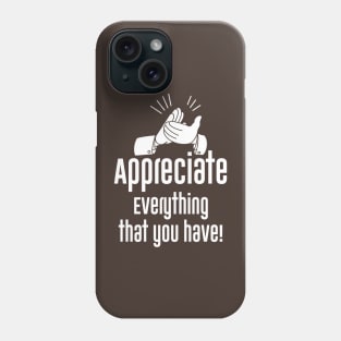 Appreciate everything, That you have. Phone Case