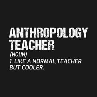 Funny Definition Style Saying Anthropology Anthropologist Teacher Like A Normal Teacher But Cooler Quote T-Shirt