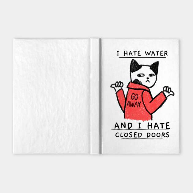 Cat I Hate Water And I Hate Closed Doors Cat Notebook Teepublic