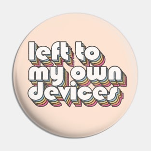 Left To My Own Devices //// 80s Synthpop Fan Design Pin