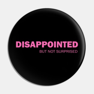 Disappointed But Not Surprised Pin