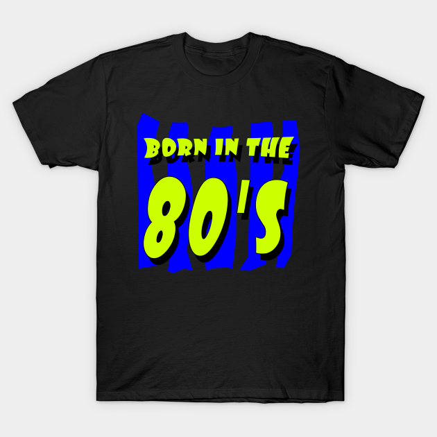 Discover BORN IN THE 80'S - Born In The 80s - T-Shirt